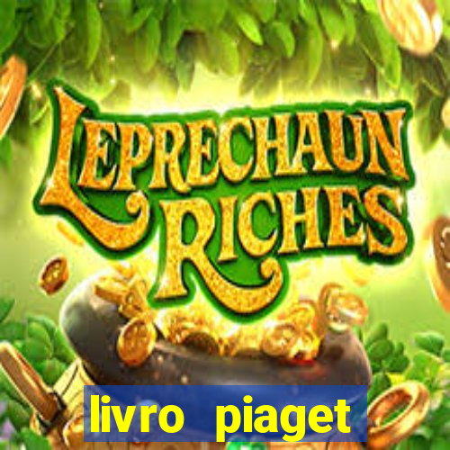 livro piaget desenvolvimento infantil pdf
